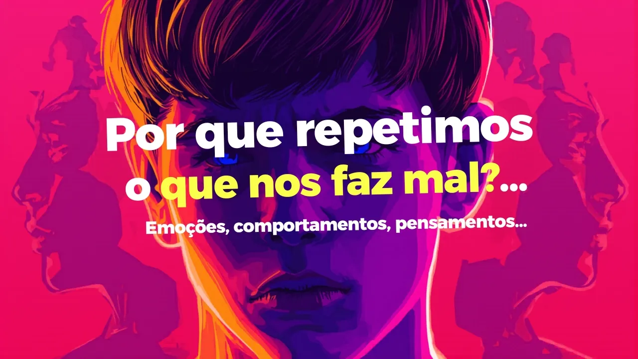 Por que repetimos o que nos faz mal?